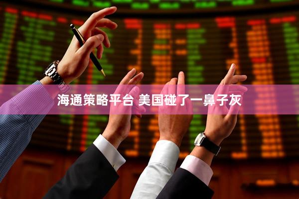 海通策略平台 美国碰了一鼻子灰